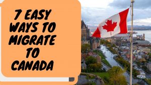 7 Easy Ways To Migrate To Canada 2022